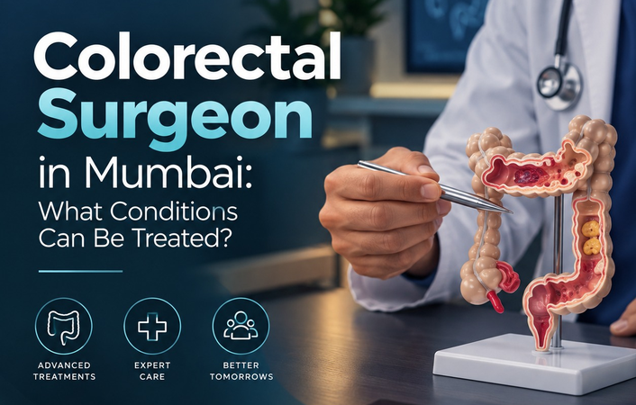Colorectal Surgeon in Mumbai: What Conditions Can Be Treated?